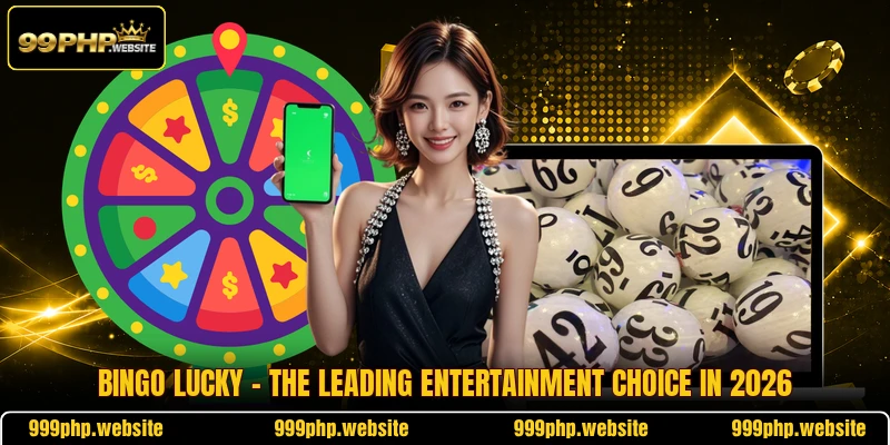 Bingo Lucky - The Leading Entertainment Choice In 2026