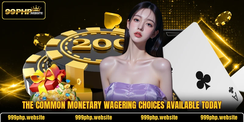 The common monetary wagering choices available today